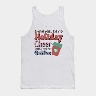 There will be no holiday cheer until i get my coffee Tank Top